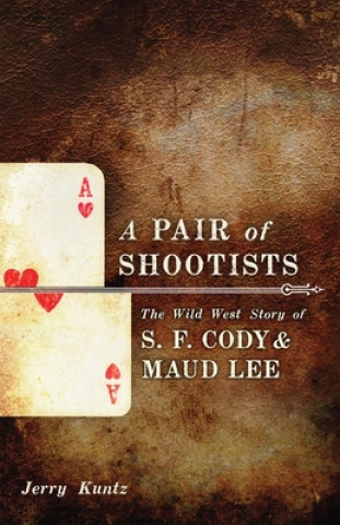 Książka A Pair of Shootists: The Wild West Story of S.F. Cody and Maud Lee Jerry Kuntz