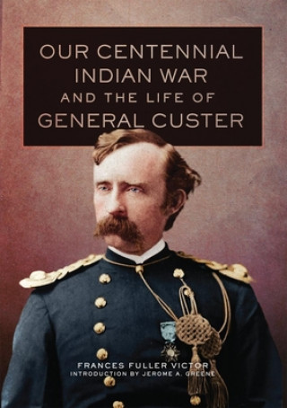 Książka Our Centennial Indian War and the Life of General Custer Frances Fuller Victor