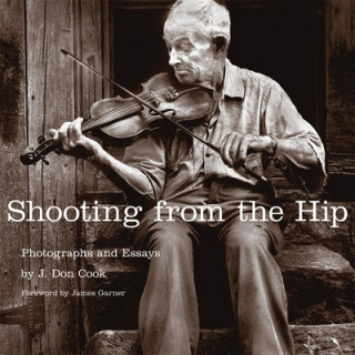 Książka Shooting from the Hip: Photographs and Essays J. Don Cook