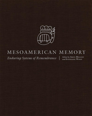 Książka Mesoamerican Memory: Enduring Systems of Remembrance Amos Megged