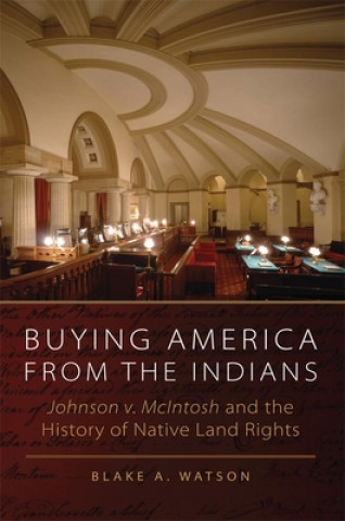 Könyv Buying America from the Indians Hohnson V. McIntosh and the History of Native Land Rights Blake A. Watson
