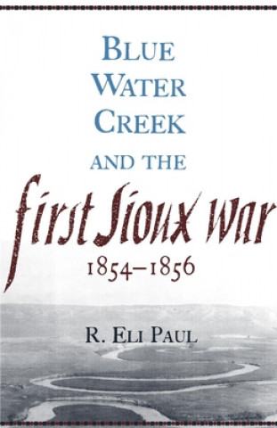 Knjiga Blue Water Creek and the First Sioux War, 1854-1856 R. Eli Paul
