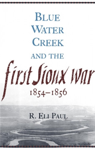 Book Blue Water Creek and the First Sioux War, 1854-1856 R. Eli Paul