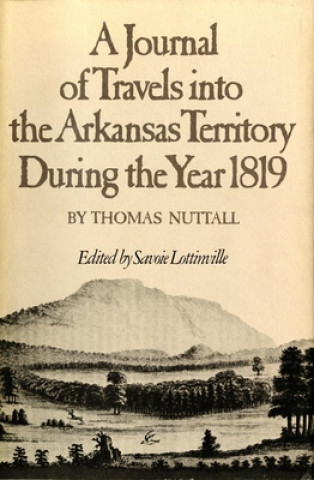 Kniha A Journal of Travels Into the Arkansas Territory During the Year 1819 Thomas Nuttall