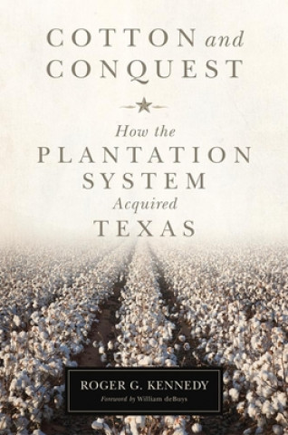 Book Cotton and Conquest: How the Plantation System Acquired Texas Roger G. Kennedy