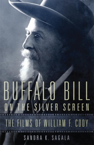 Könyv Buffalo Bill on the Silver Screen: The Films of William F. Cody Sandra K. Sagala