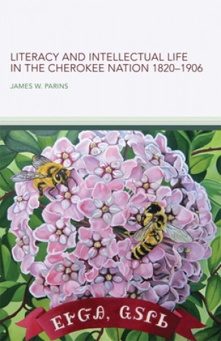 Kniha Literacy and Intellectual Life in the Cherokee Nation, 1820-1906 James W. Parins