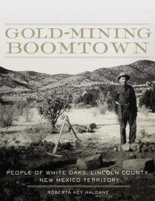 Kniha Gold-Mining Boomtown: People of White Oaks, Lincoln County, New Mexico Territory Roberta K. Haldane