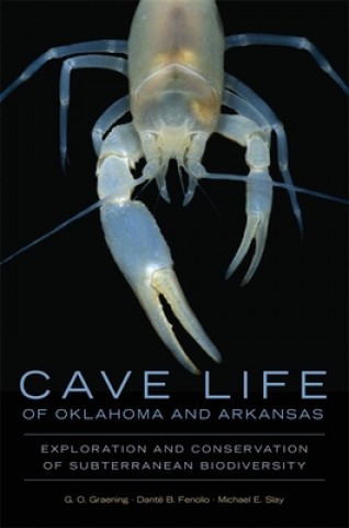 Kniha Cave Life of Oklahoma and Arkansas: Exploration and Conservation of Subterranean Biodiversity G. O. Graening