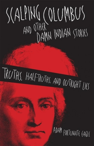 Книга Scalping Columbus and Other Damn Indian Stories Adam Fortunate Eagle