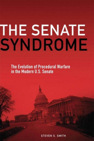 Könyv The Senate Syndrome: The Evolution of Procedural Warfare in the Modern U.S. Senate Steven S. Smith