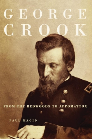 Libro George Crook: From the Redwoods to Appomattox Paul Magid