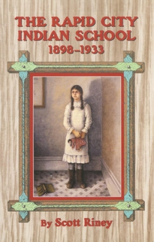 Könyv Rapid City Indian School, 1898-1933 Scott Riney