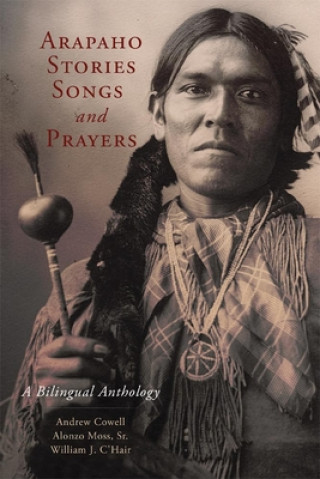 Könyv Arapaho Stories, Songs, and Prayers Andrew Cowell