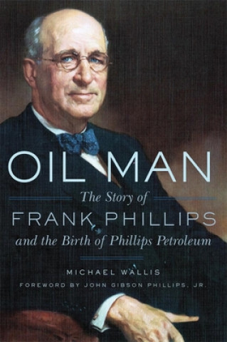 Könyv Oil Man: The Story of Frank Phillips and the Birth of Phillips Petroleum Michael Wallis