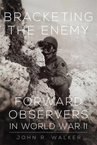 Carte Bracketing the Enemy: Forward Observers in World War II John R. Walker