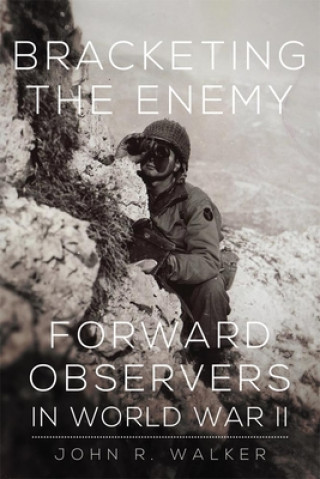 Kniha Bracketing the Enemy: Forward Observers in World War II John R. Walker