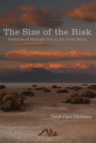 Carte The Size of the Risk: Histories of Multiple Use in the Great Basin Leisl Carr Childers