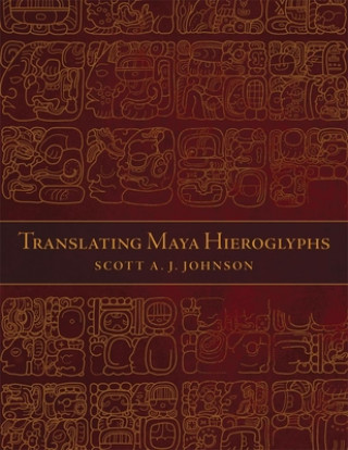 Könyv Translating Maya Hieroglyphs Scott A. J. Johnson
