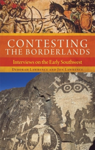 Knjiga Contesting the Borderlands: Interviews on the Early Southwest Deborah Lawrence