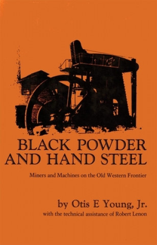 Kniha Black Powder and Hand Steel: Miners and Machines on the Old Western Frontier Otis E. Young