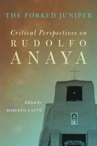 Libro The Forked Juniper: Critical Perspectives on Rudolfo Anaya Roberto Cantu