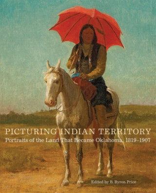 Kniha Picturing Indian Territory: Portraits of the Land That Became Oklahoma, 18191907 John R. Lovett