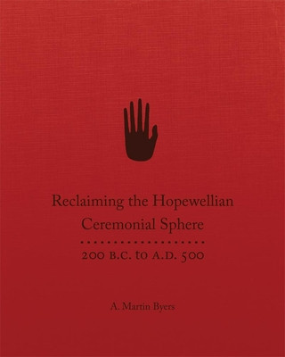 Carte Reclaiming the Hopewellian Ceremonial Sphere: 200 B.C. to A.D. 500 A. M. Byers