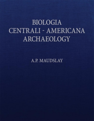 Kniha Biologia Centrali-Americana: Contributions to the Knowledge of the Fauna and Flora of Mexico and Central America A. P. Maudslay