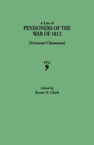 Könyv List of Pensioners of the War of 1812 [Vermont Claimants] Byron N. Clark