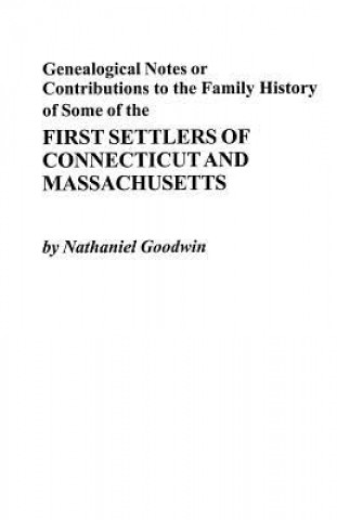 Book Genealogical Notes or Contributions to the Family History of Some of the First Settlers of Connecticut and Masschusetts Nathaniel Goodwin