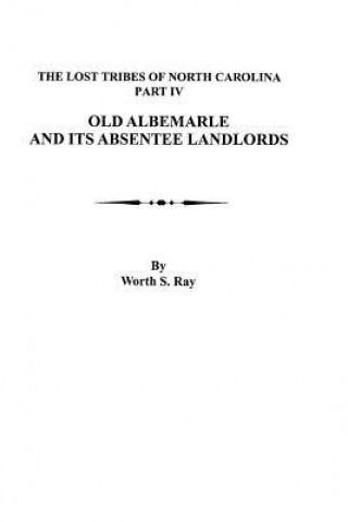 Könyv Old Albemarle and Its Absentee Landlords. Originally published as The Lost Tribes of North Carolina, Part IV Worth S. Ray