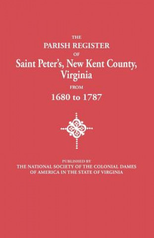 Książka Parish Register of Saint Peter's, New Kent County, Virginia, from 1680 to 1787 National Society of the Colonial Dames O