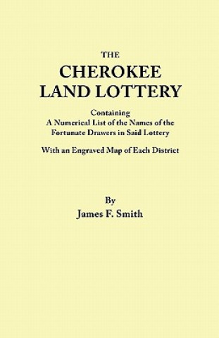 Książka Cherokee Land Lottery, Containing a Numerical List of the Names of the Fortunate Drawers in Said Lottery, With an Engraved Map of Each District James F. Smith