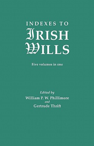 Carte Indexes to Irish Wills William P. W. Phillimore