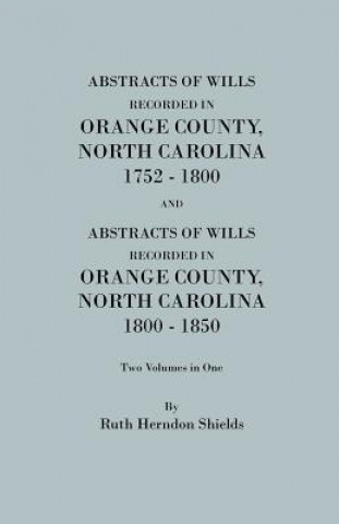 Libro Abstracts of Wills Recorded in Orange County, North Cjaorlina, 1752-1800 [And] Abstracts of Wills Recorded in Orange County, North Carolina, 1800-1850 Daughters of the American Revolution