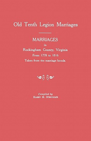 Livre Marriages in Rockingham County, Virginia, from 1778 to 1816. Taken from the Marriage Bonds [Old Tenth Legion Marriages] 