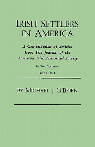 Książka Irish Settlers in America. A Consolidation of Articles from The Journal of the American Irish Historical Society. In Two Volumes. Volume I Michael J. O'Brien