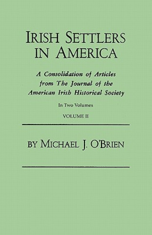 Kniha Irish Settlers in America. A Consolidation of Articles from The Journal of the American Irish Historical Society. In Two Volumes. Volume II Michael J. O'Brien