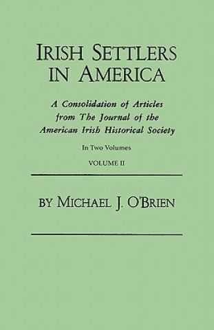 Książka Irish Settlers in America. A Consolidation of Articles from The Journal of the American Irish Historical Society. In Two Volumes. Volume II Michael J. O'Brien