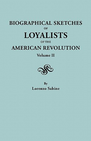 Carte Biographical Sketches of Loyalists of the American Revolution. In Two Volumes. Volume II Lorenzo Sabine