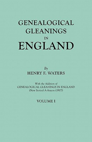 Könyv Genealogical Gleanings in England. Abstracts of Wills Relating to Early American Families, with Genealogical Notes and Pedigrees Constructed from the Henry F. Waters