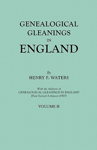 Kniha Genealogical Gleanings in England. Abstracts of Wills Relating to Early American Families, with Genealogical Notes and Pedigrees Constructed from the Henry F. Waters