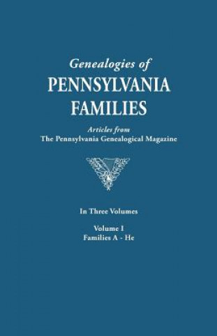 Knjiga Genealogies of Pennsylvania Families. a Consolidation of Articles from the Pennsylvania Genealogical Magazine. in Three Volumes. Volume I Pennsylvania Genealogical Magazine