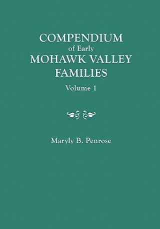 Book Compendium of Early Mohawk Valley [New York] Families. in Two Volumes. Volume 1 - Families Aalbach to Nancy Maryly B. Penrose