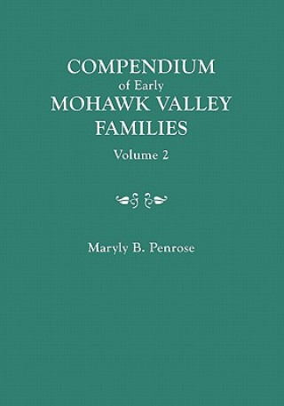 Kniha Compendium of Early Mohawk Valley [New York] Families. in Two Volumes. Volume 2 - Families Nash to Zutphin; Cross-Index; Appendices; References Maryly B. Penrose