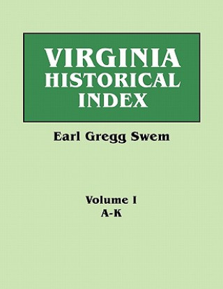 Carte Virginia Historical Index. In Two Volumes. By E. G. Swem, Librarian of the College of William and Mary. Volume One Earl Gregg Swem