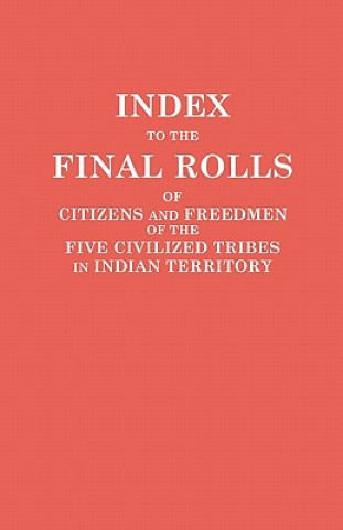 Libro Index to the Final Rolls of Citizens and Freedmen of the Five Civilized Tribes in Indian Territory. Prepared by the [Dawes] Commission and Commissione of the Interior U. S. Department