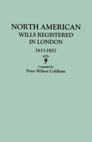 Livre North American Wills Registered in London, 1611-1857 Peter Wilson Coldham