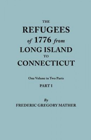 Kniha Refugees of 1776 from Long Island to Connecticut. One Volume in Two Parts. Part I Frederic Gregory Mather